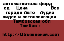 автомагнитола форд 6000 сд  › Цена ­ 500-1000 - Все города Авто » Аудио, видео и автонавигация   . Тамбовская обл.,Тамбов г.